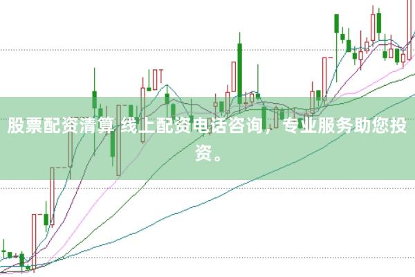 股票配资清算 线上配资电话咨询，专业服务助您投资。