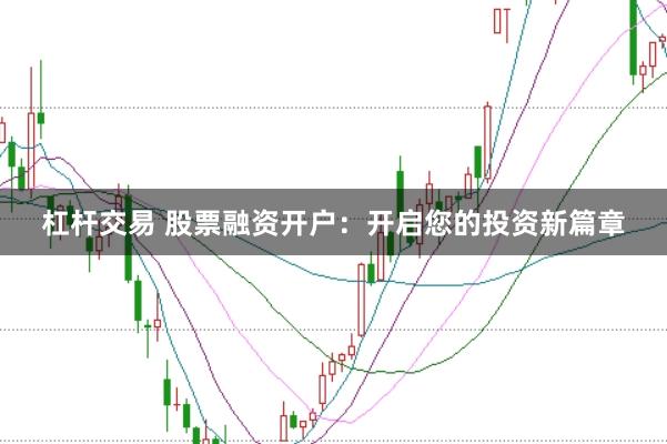 杠杆交易 股票融资开户：开启您的投资新篇章