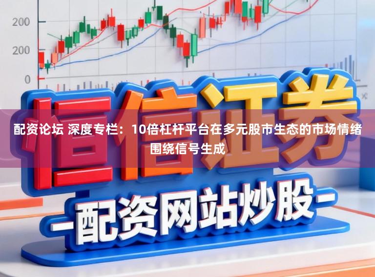 配资论坛 深度专栏：10倍杠杆平台在多元股市生态的市场情绪围绕信号生成