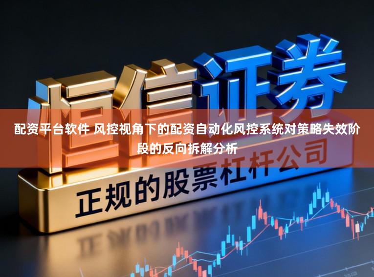 配资平台软件 风控视角下的配资自动化风控系统对策略失效阶段的反向拆解分析