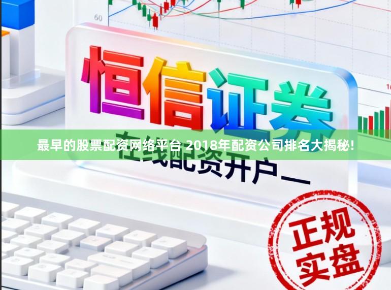 最早的股票配资网络平台 2018年配资公司排名大揭秘!