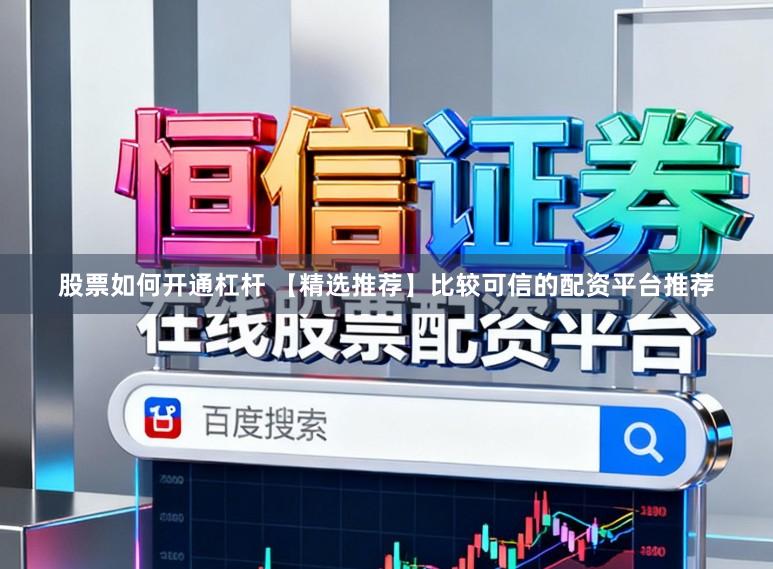 股票如何开通杠杆 【精选推荐】比较可信的配资平台推荐