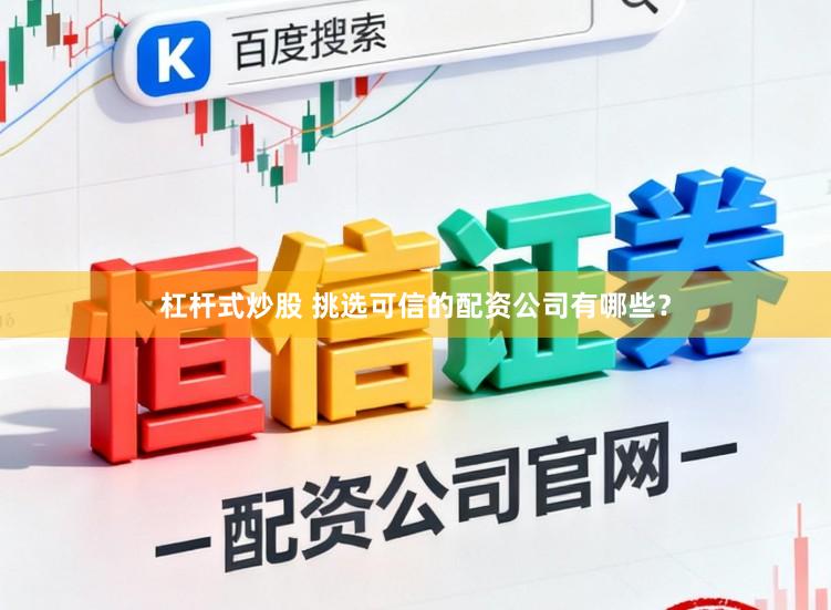 杠杆式炒股 挑选可信的配资公司有哪些？