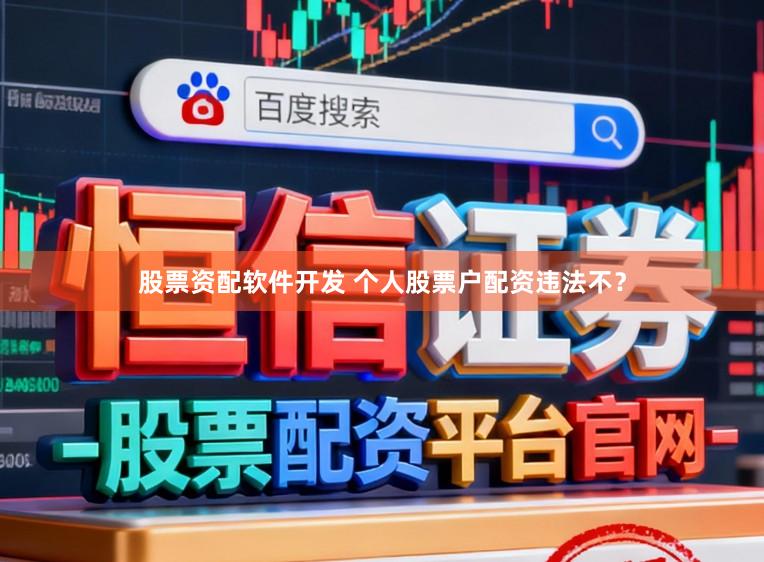 股票资配软件开发 个人股票户配资违法不？