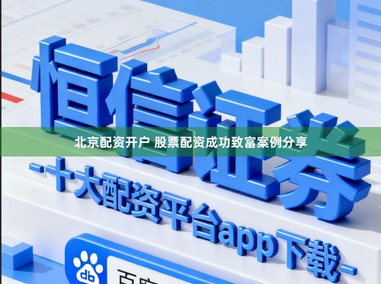 北京配资开户 股票配资成功致富案例分享