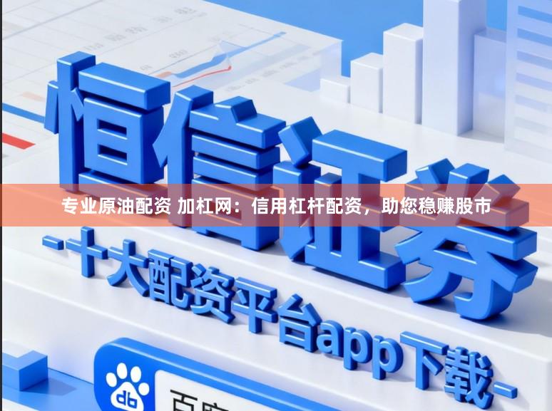 专业原油配资 加杠网：信用杠杆配资，助您稳赚股市