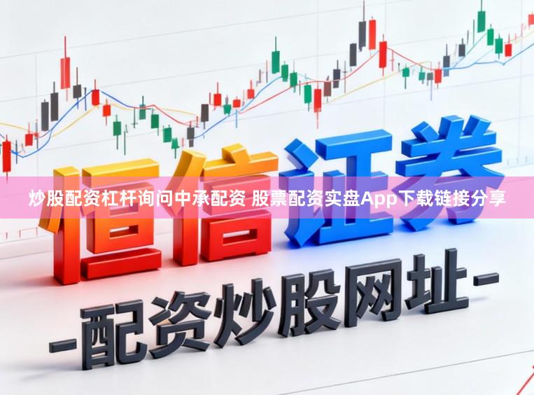 炒股配资杠杆询问中承配资 股票配资实盘App下载链接分享