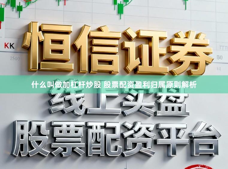什么叫做加杠杆炒股 股票配资盈利归属原则解析