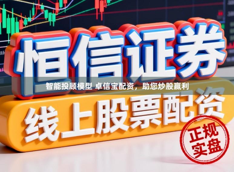 智能投顾模型 卓信宝配资，助您炒股赢利