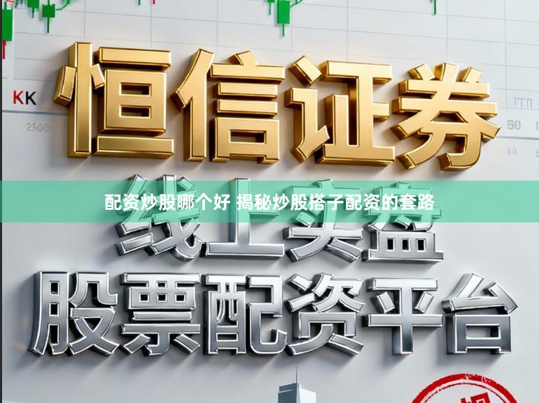 配资炒股哪个好 揭秘炒股搭子配资的套路